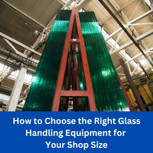 How to Choose the Right Glass Handling Equipment